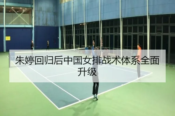 朱婷回归后中国女排战术体系全面升级