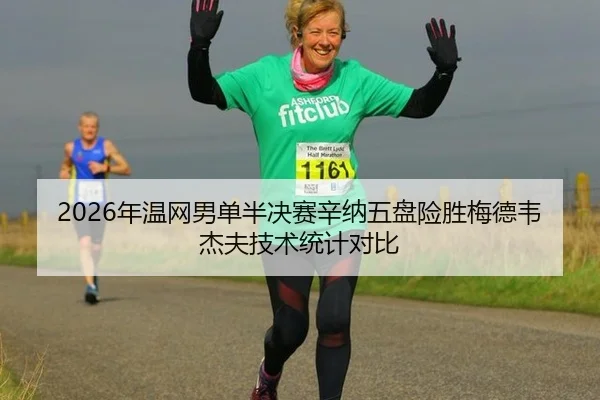 2026年温网男单半决赛辛纳五盘险胜梅德韦杰夫技术统计对比